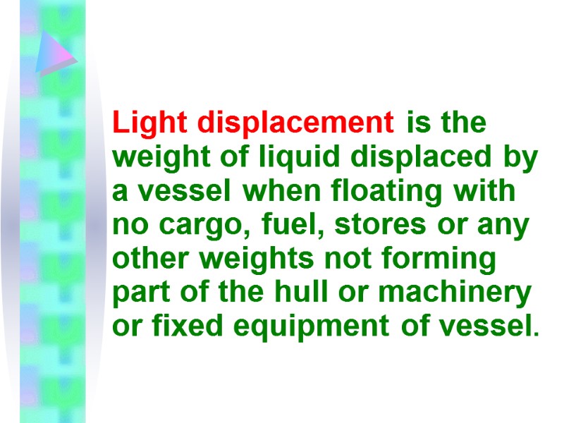 Light displacement is the weight of liquid displaced by a vessel when floating with